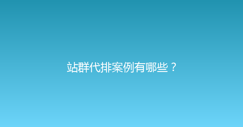 站群代排案例有哪些？ 封面图
