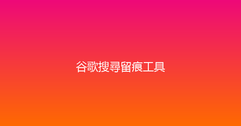 谷歌搜尋留痕工具 封面图